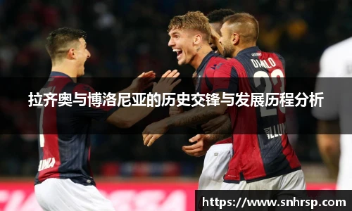 拉齐奥与博洛尼亚的历史交锋与发展历程分析
