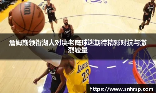 詹姆斯领衔湖人对决老鹰球迷期待精彩对抗与激烈较量